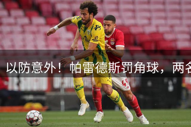 以防意外！帕雷德斯罚角球，两名手持盾牌的安保进行保护