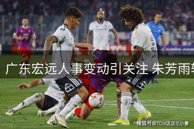 广东宏远人事变动引关注 朱芳雨转型幕后支持球队