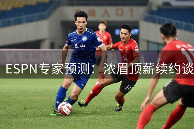 ESPN专家预测：浓眉顶薪续约谈判将成休赛期最大焦点